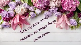 Как сделать чтобы надпись на видео была зациклена