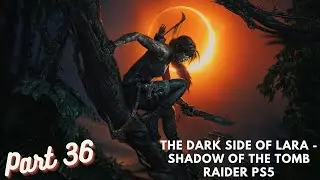 The Dark Side Of Lara - Shadow of the Tomb Raider PS5 Gameplay Walkthrough Part 36