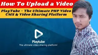 How to Upload a Video PlayTube - The Ultimate PHP Video CMS & Video Sharing Platform