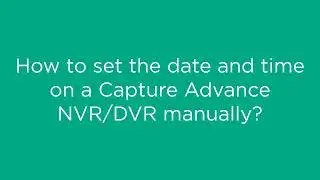How to set the date and time on a Capture Advance NVR or DVR manually