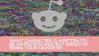 What character is written to be hated/disliked but ended up being your favorite?