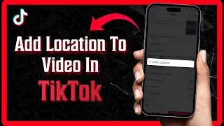 How to Add Location to Tiktok Video (2024)