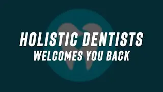 Holistic Dentists Welcomes You Back
