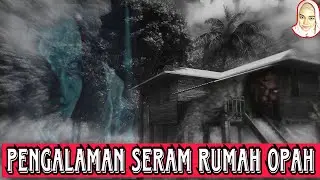 PENGALAMAN SERAM RUMAH OPAH