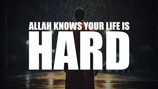ALLAH KNOWS YOUR LIFE IS HARD, HE WILL HELP YOU
