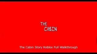 The Cabin Story Roblox Full Walkthrough