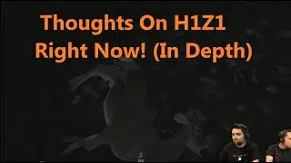 Thoughts On H1Z1 Right Now! (In Depth)