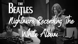The Beatles Nightmare Recording The White Album