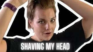 SHAVING MY HEAD!
