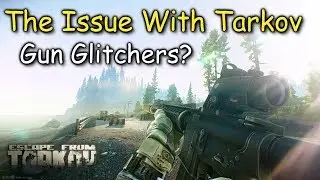 The Issue With Tarkov Gun Glitchers? Escape From Tarkov