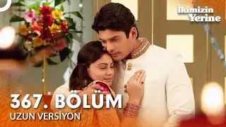 İkimizin Yerine Hint Dizisi 367. Bölüm (Uzun Versiyon)