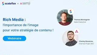L’importance du Rich Media pour le SEO et le Content Marketing | Webinaire Scaleflex x Semji