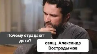 Почему страдают дети? Свящ. Alexandr Vostrodymov. Причины войн, болезней и страданий.