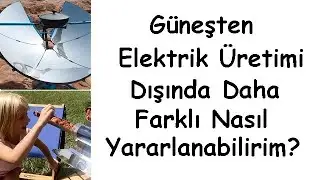 Güneşten Elektrik Üretimi Dışında Daha Farklı Nasıl Yararlanabilirim?