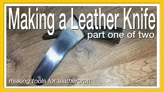 How to Make a Knife for Leathercraft (Part 1 of 2)
