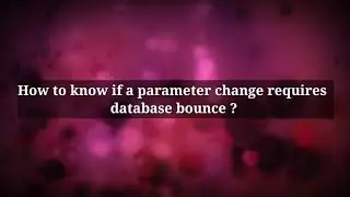 How to know if a parameter change requires database bounce.