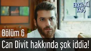 Erkenci Kuş 6. Bölüm - Can Divit Hakkında Şok İddia!