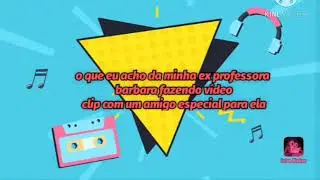 o que eu acho da minha ex professora barbara fazendo vídeo clip com um amigo especial para ela