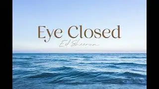 Eye Closed - Ed Sheeran (Lyrics)