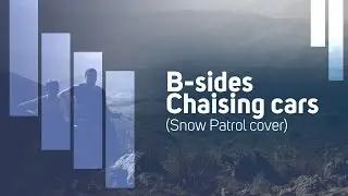 B-sides - Chaising cars (Snow Patrol cover)