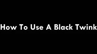 How To Treat A Black Twink