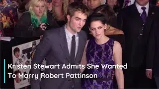 Kristen Stewart Admits She Wanted To Marry Robert Pattinson