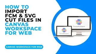 HOW TO IMPORT FCM AND SVG CUT FILES IN CANVAS WORKSPACE FOR WEB