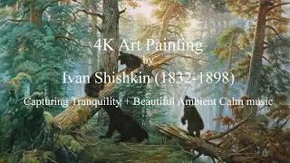 4K Art Painting by Ivan Shishkin (1832-1898) Capturing Tranquility + Beautiful Ambient Calm music