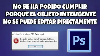 SOLUCION NO SE HA PODIDO CUMPLIR PORQUE EL OBJETO INTELIGENTE NO SE PUEDE EDITAR EN PHOTOSHOP CS6