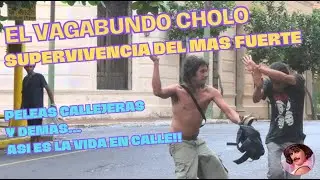 El Vagabundo Cholo | Peleas callejeras, supervivencia del mas fuerte, asi es la vida en la calle