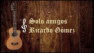 SOLO AMIGOS- RICARDO GOMEZ 🎵   