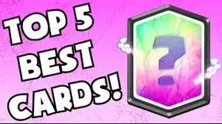 CLASH ROYALE TOP 5 CARDS IN GAME