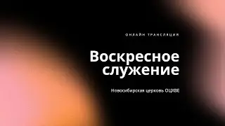 Воскресное служение  21.07.2024 | Новосибирск ОЦХВЕ