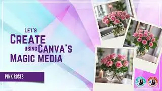 Pink Roses: Let's create using Canva's Magic Media