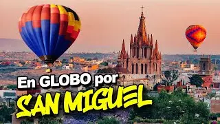En globo por SAN MIGUEL DE ALLENDE! | Itinerante Mx