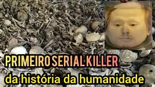 Primeiro Serial Killer da história da humanidade.