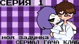 ~моя задумка - СЕРИАЛ ГАЧА КЛАБ/ СЕРИЯ 1