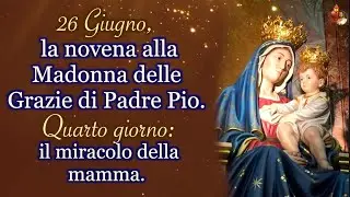 26 Giugno,💖la novena alla Madonna delle Grazie di Padre Pio.Quarto giorno: il miracolo della mamma.