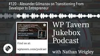 #120 – Alexander Gilmanov on Transitioning From Developer to Entrepreneur