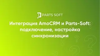 Интеграция АmoCRM и Parts-Soft: подключение, настройка синхронизации
