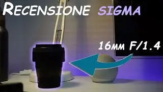 Sigma 16mm f/1.4- Recensione ITA