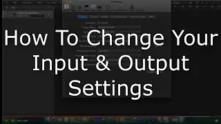 How to Change the Input and Output Settings In Logic Pro X