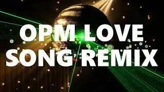 OPM LOVE SONG TECNHO REMIX