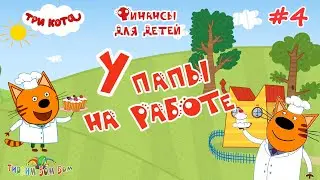 Три Кота ФИНАНСЫ для детей | #4 У ПАПЫ НА РАБОТЕ развивающие игры