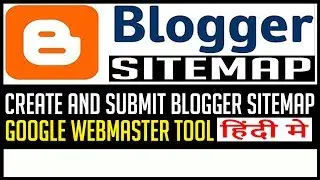 BLOGGER SITEMAP | HOW TO CREATE BLOGGER SITEMAP AND UPLOAD IN GOOGLE WEBMASTER TOOL