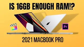 Why 16GB RAM Is Enough For Video Editing On The 2021 MacBook Pro!