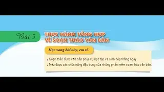 K6 Chủ đề E, Bài 5: Thực hành tổng hợp về soạn thảo văn bản
