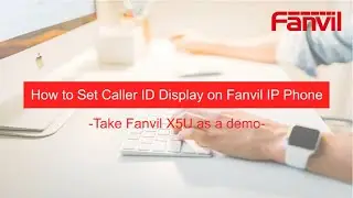 Video Guides- How to Set Caller ID Display on Fanvil IP Phone