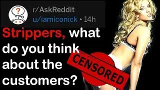 r/AskReddit - Strippers, What Do You Think About Customers?