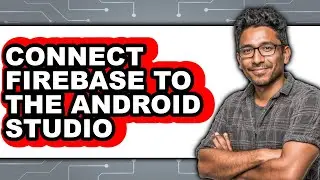 How to Connect Firebase to the Android Studio - Step by Step